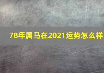 78年属马在2021运势怎么样