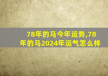 78年的马今年运势,78年的马2024年运气怎么样