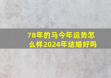 78年的马今年运势怎么样2024年结婚好吗