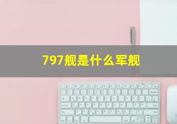 797舰是什么军舰