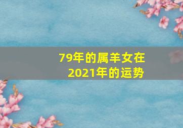 79年的属羊女在2021年的运势