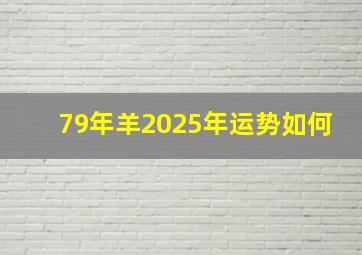 79年羊2025年运势如何