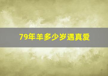 79年羊多少岁遇真爱