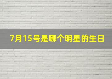 7月15号是哪个明星的生日