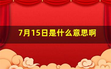 7月15日是什么意思啊