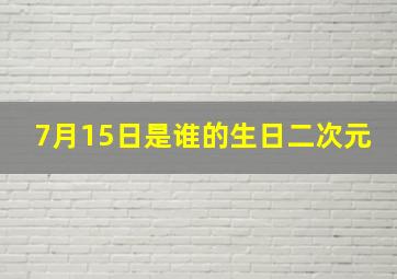 7月15日是谁的生日二次元