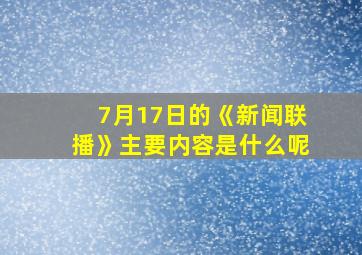 7月17日的《新闻联播》主要内容是什么呢