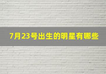 7月23号出生的明星有哪些