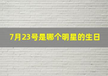 7月23号是哪个明星的生日