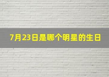 7月23日是哪个明星的生日