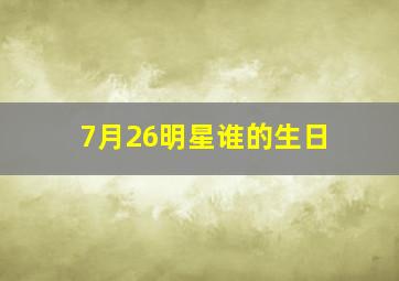 7月26明星谁的生日