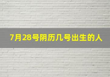 7月28号阴历几号出生的人