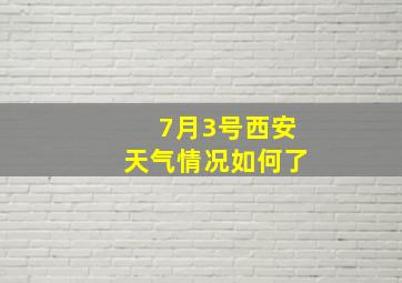 7月3号西安天气情况如何了