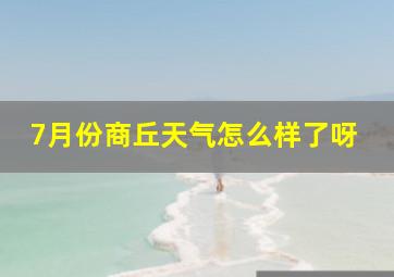 7月份商丘天气怎么样了呀