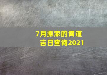 7月搬家的黄道吉日查询2021