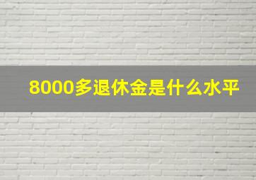 8000多退休金是什么水平