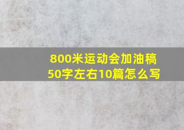 800米运动会加油稿50字左右10篇怎么写