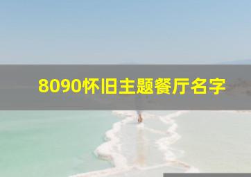 8090怀旧主题餐厅名字