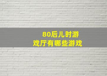 80后儿时游戏厅有哪些游戏