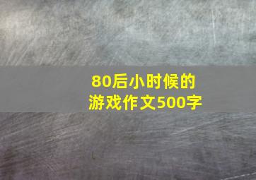 80后小时候的游戏作文500字