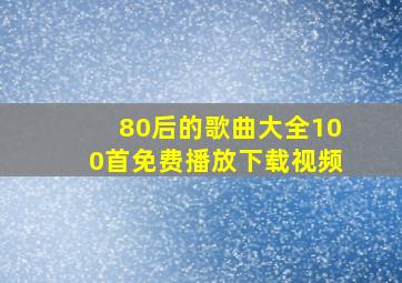 80后的歌曲大全100首免费播放下载视频