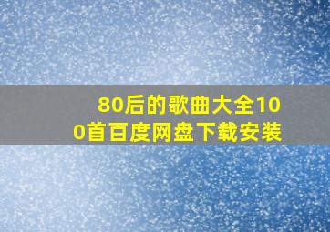 80后的歌曲大全100首百度网盘下载安装