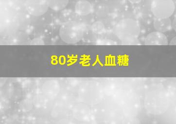 80岁老人血糖