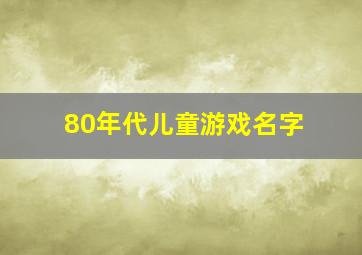 80年代儿童游戏名字