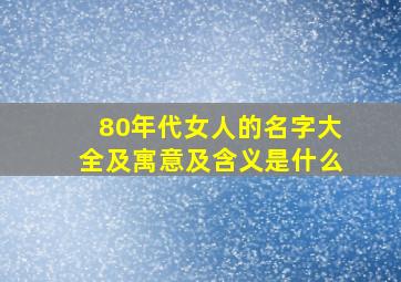 80年代女人的名字大全及寓意及含义是什么