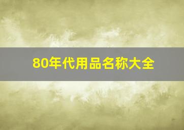 80年代用品名称大全