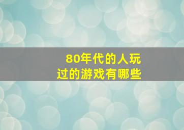 80年代的人玩过的游戏有哪些