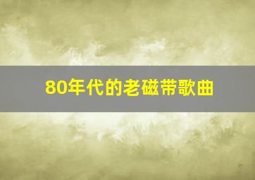 80年代的老磁带歌曲