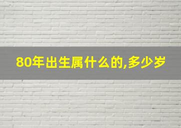 80年出生属什么的,多少岁