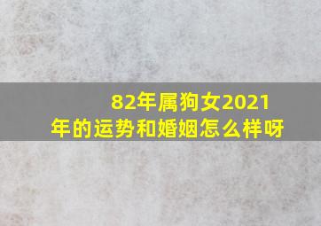 82年属狗女2021年的运势和婚姻怎么样呀