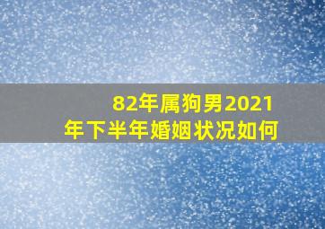 82年属狗男2021年下半年婚姻状况如何