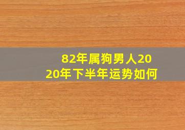 82年属狗男人2020年下半年运势如何