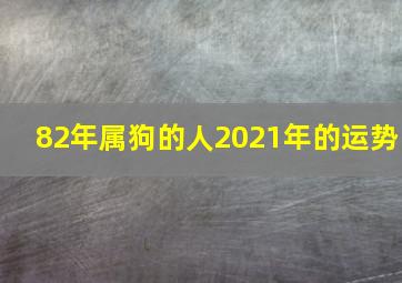 82年属狗的人2021年的运势