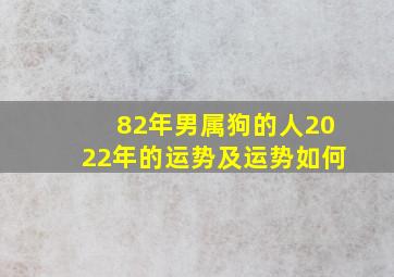 82年男属狗的人2022年的运势及运势如何