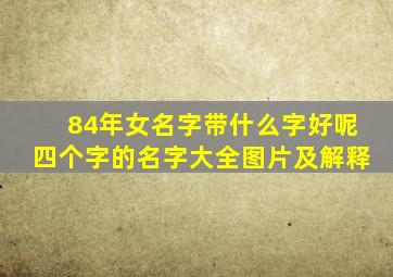 84年女名字带什么字好呢四个字的名字大全图片及解释