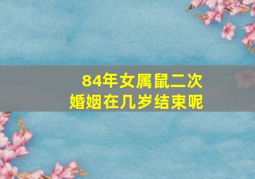 84年女属鼠二次婚姻在几岁结束呢