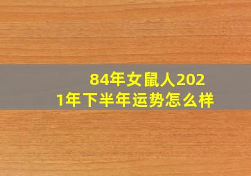 84年女鼠人2021年下半年运势怎么样