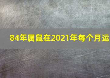 84年属鼠在2021年每个月运