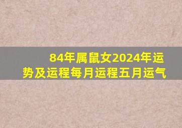 84年属鼠女2024年运势及运程每月运程五月运气