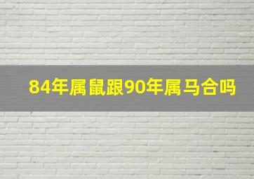 84年属鼠跟90年属马合吗