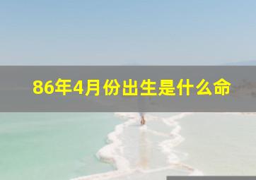 86年4月份出生是什么命