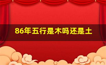 86年五行是木吗还是土