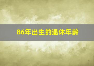 86年出生的退休年龄