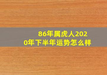 86年属虎人2020年下半年运势怎么样