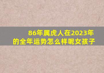 86年属虎人在2023年的全年运势怎么样呢女孩子