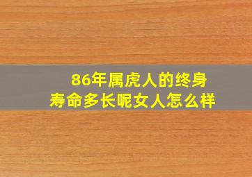 86年属虎人的终身寿命多长呢女人怎么样